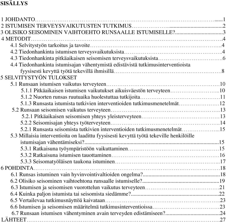 8 5 SELVITYSTYÖN TULOKSET 5.1 Runsaan istumisen vaikutus terveyteen.10 5.1.1 Pitkäaikaisen istumisen vaikutukset aikuisväestön terveyteen...10 5.1.2 Nuorten runsas ruutuaika huolestuttaa tutkijoita.