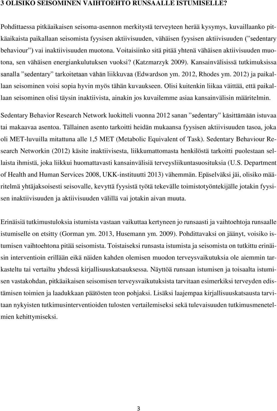 behaviour ) vai inaktiivisuuden muotona. Voitaisiinko sitä pitää yhtenä vähäisen aktiivisuuden muotona, sen vähäisen energiankulutuksen vuoksi? (Katzmarzyk 2009).