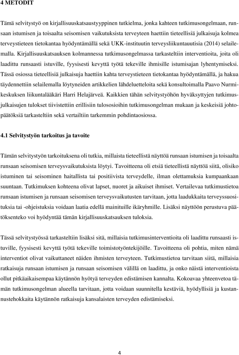 Kirjallisuuskatsauksen kolmannessa tutkimusongelmassa tarkasteltiin interventioita, joita oli laadittu runsaasti istuville, fyysisesti kevyttä työtä tekeville ihmisille istumisajan lyhentymiseksi.