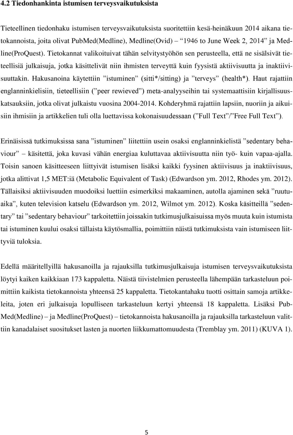 Tietokannat valikoituivat tähän selvitystyöhön sen perusteella, että ne sisälsivät tieteellisiä julkaisuja, jotka käsittelivät niin ihmisten terveyttä kuin fyysistä aktiivisuutta ja