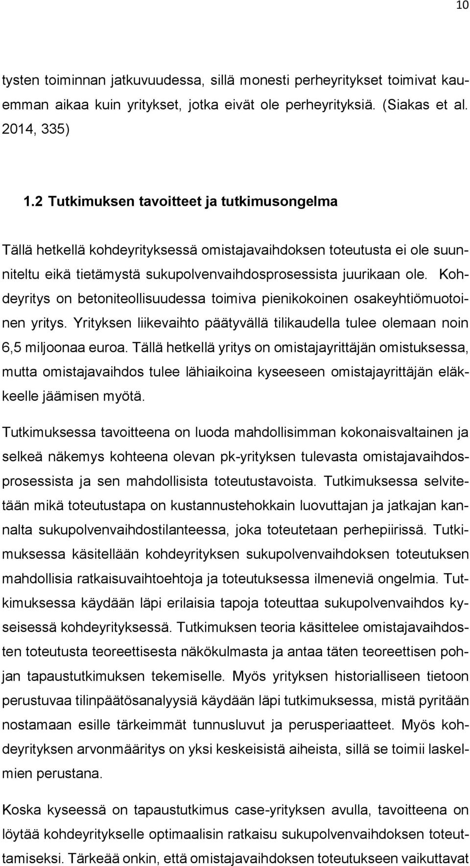 Kohdeyritys on betoniteollisuudessa toimiva pienikokoinen osakeyhtiömuotoinen yritys. Yrityksen liikevaihto päätyvällä tilikaudella tulee olemaan noin 6,5 miljoonaa euroa.