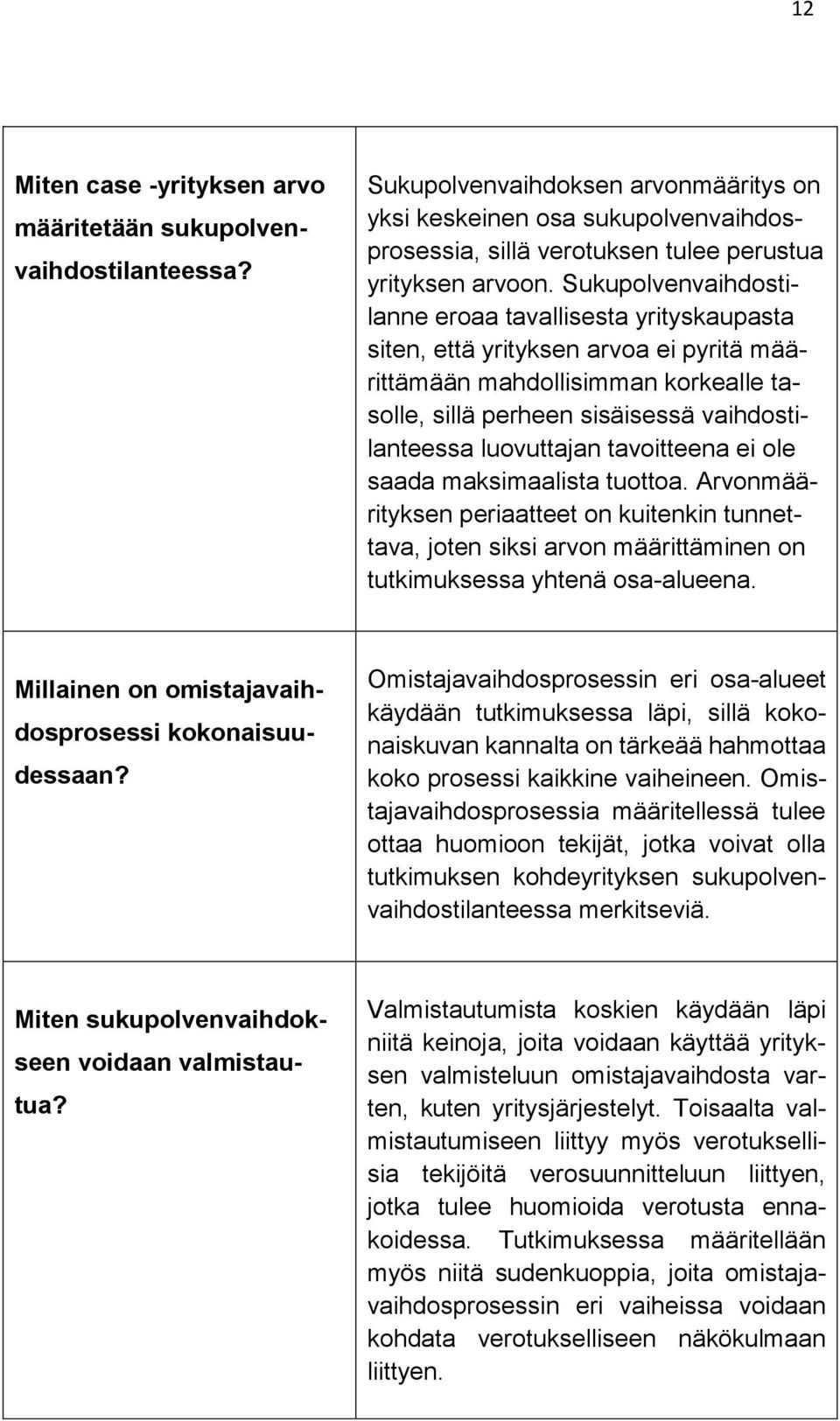 Sukupolvenvaihdostilanne eroaa tavallisesta yrityskaupasta siten, että yrityksen arvoa ei pyritä määrittämään mahdollisimman korkealle tasolle, sillä perheen sisäisessä vaihdostilanteessa luovuttajan