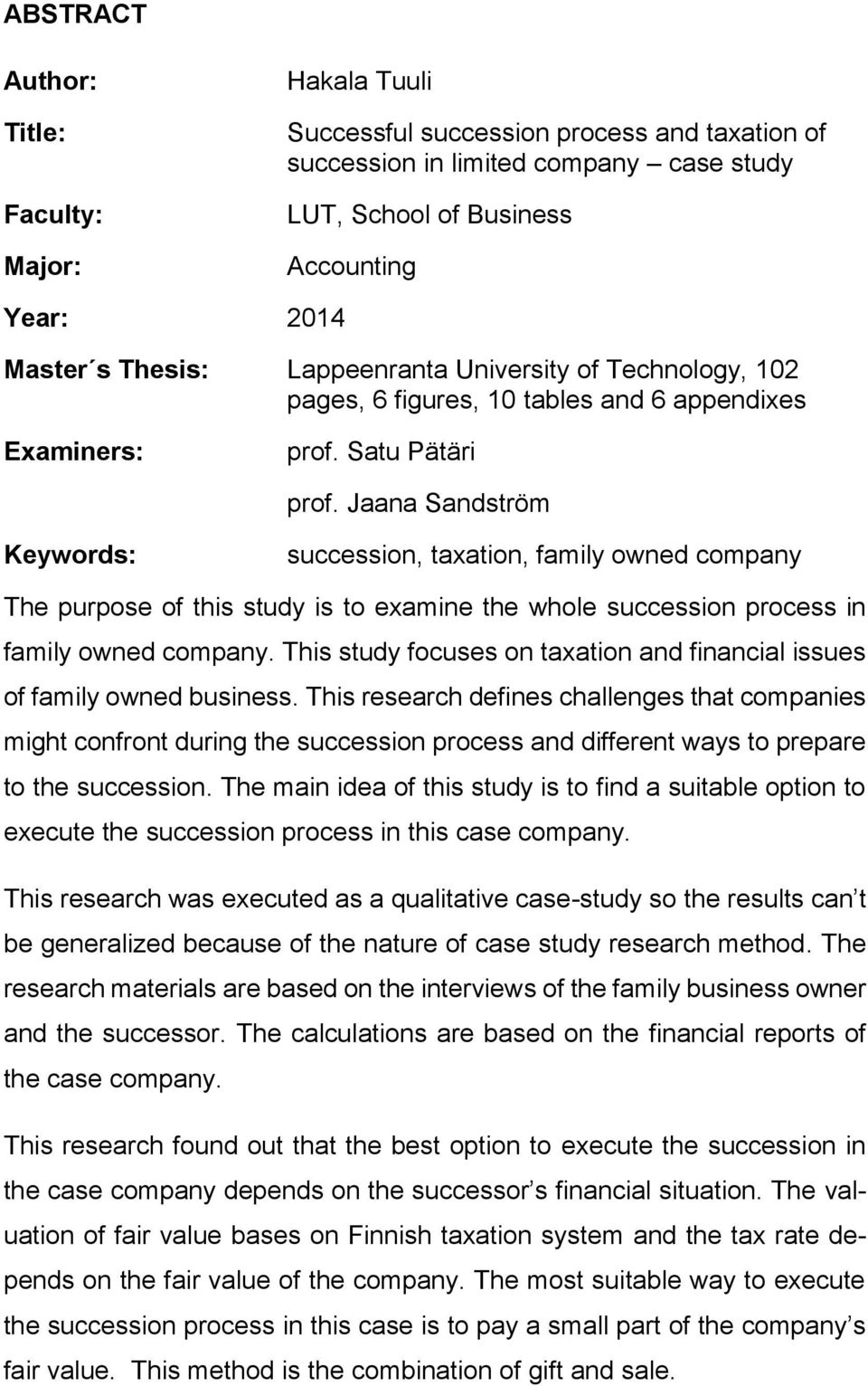 Jaana Sandström Keywords: succession, taxation, family owned company The purpose of this study is to examine the whole succession process in family owned company.