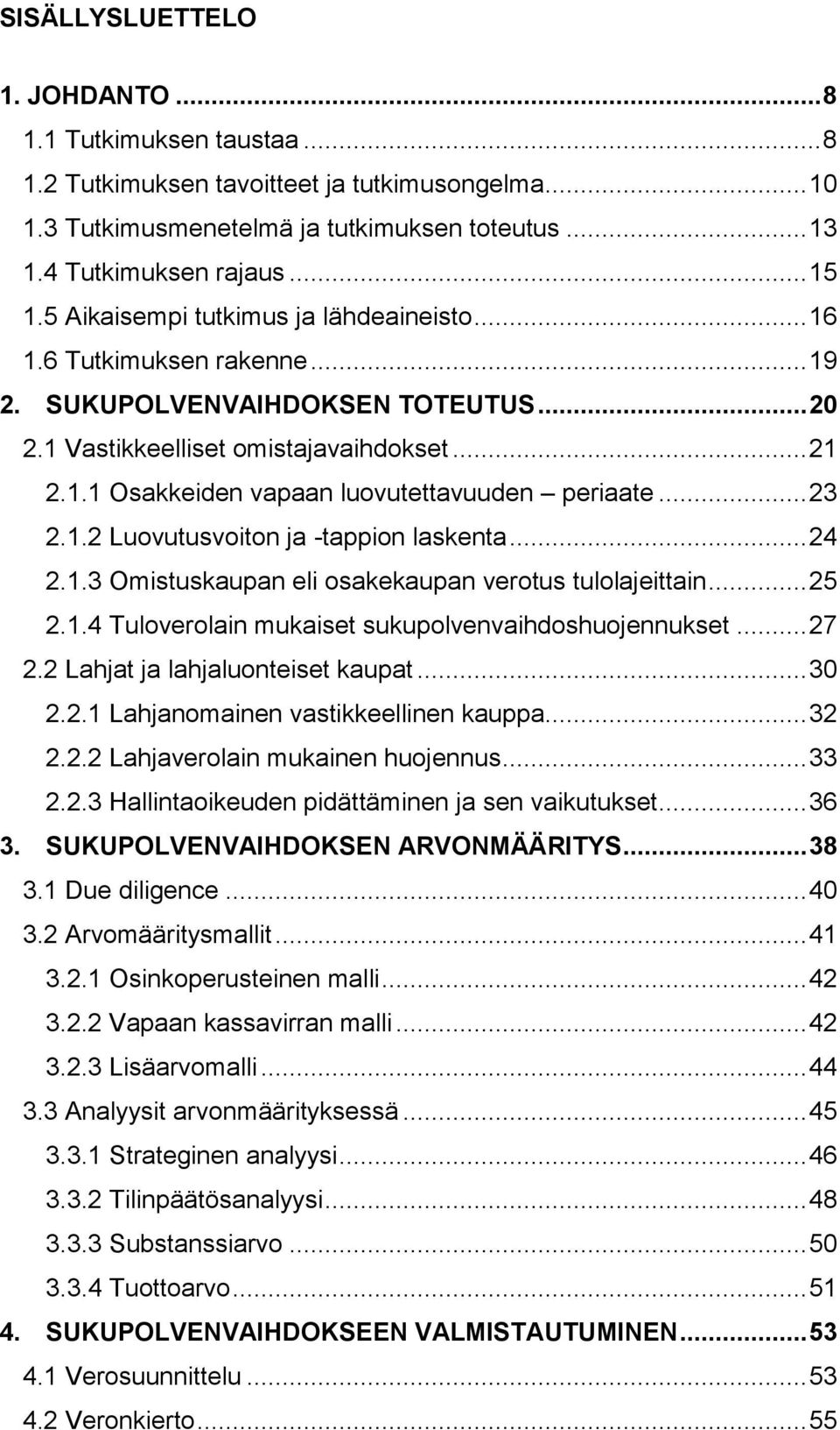 .. 23 2.1.2 Luovutusvoiton ja -tappion laskenta... 24 2.1.3 Omistuskaupan eli osakekaupan verotus tulolajeittain... 25 2.1.4 Tuloverolain mukaiset sukupolvenvaihdoshuojennukset... 27 2.