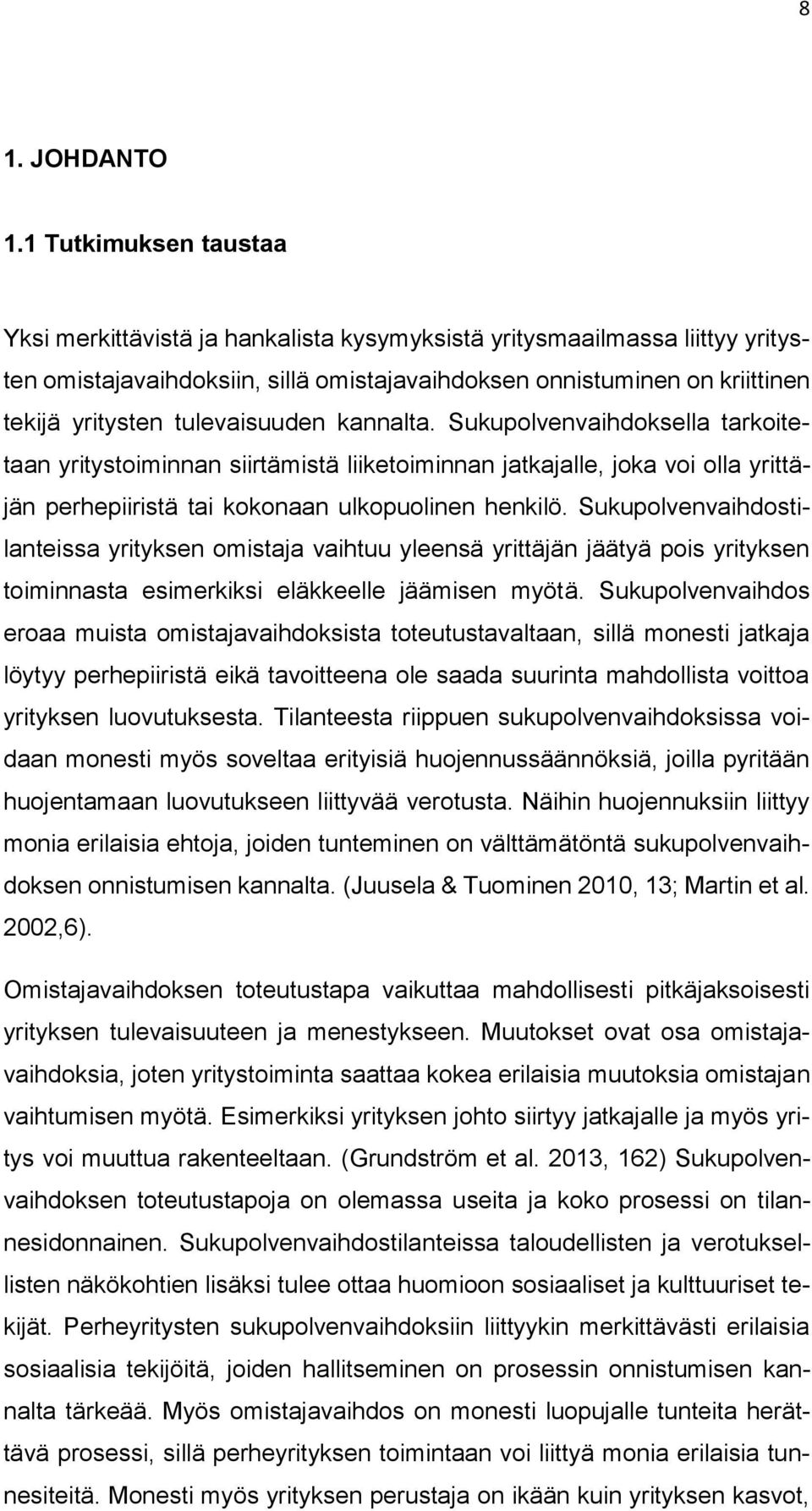 tulevaisuuden kannalta. Sukupolvenvaihdoksella tarkoitetaan yritystoiminnan siirtämistä liiketoiminnan jatkajalle, joka voi olla yrittäjän perhepiiristä tai kokonaan ulkopuolinen henkilö.