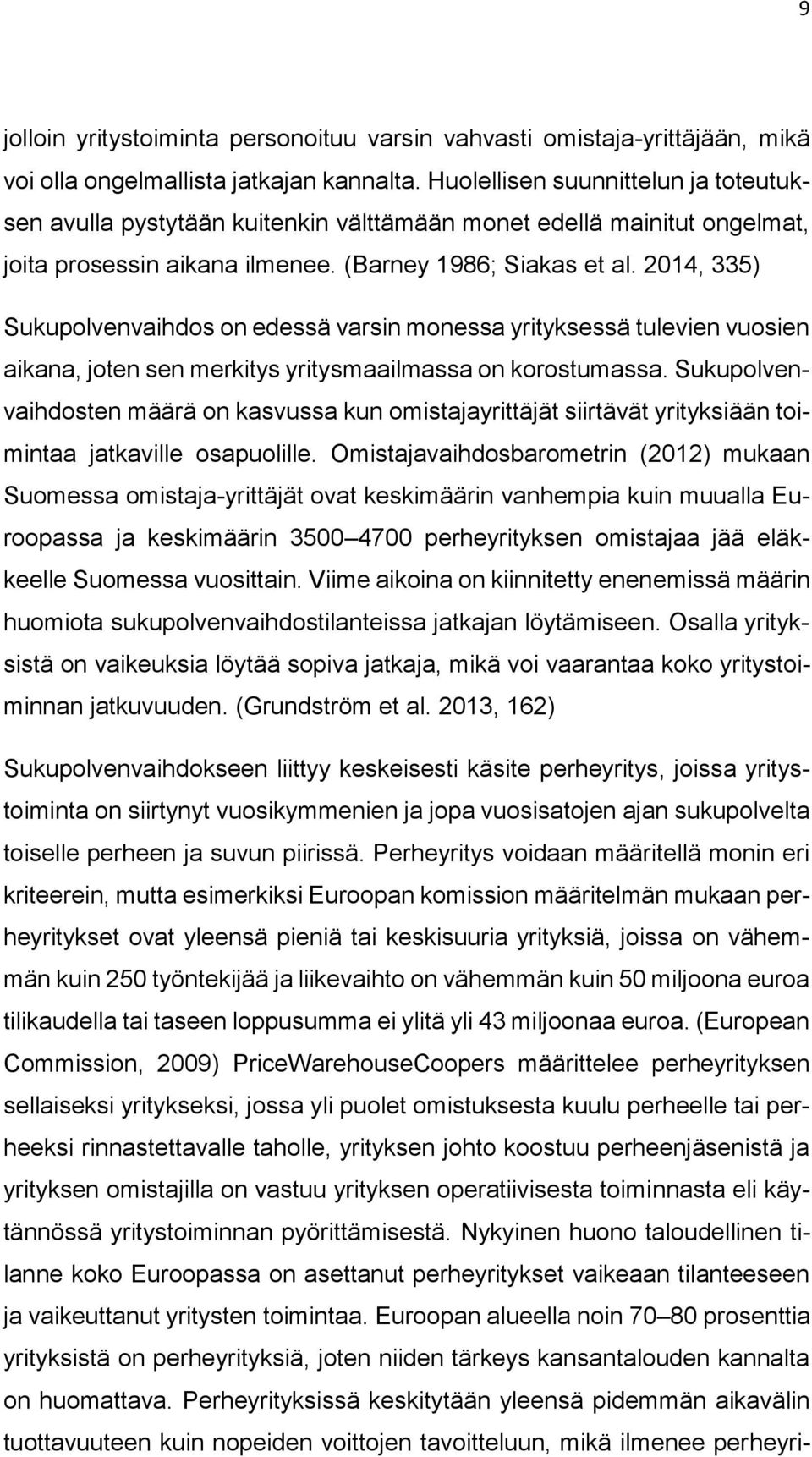 2014, 335) Sukupolvenvaihdos on edessä varsin monessa yrityksessä tulevien vuosien aikana, joten sen merkitys yritysmaailmassa on korostumassa.