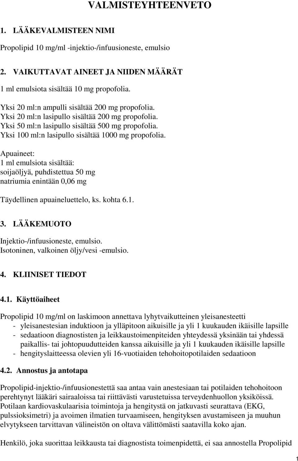 Yksi 100 ml:n lasipullo sisältää 1000 mg propofolia. Apuaineet: 1 ml emulsiota sisältää: soijaöljyä, puhdistettua 50 mg natriumia enintään 0,06 mg Täydellinen apuaineluettelo, ks. kohta 6.1. 3.