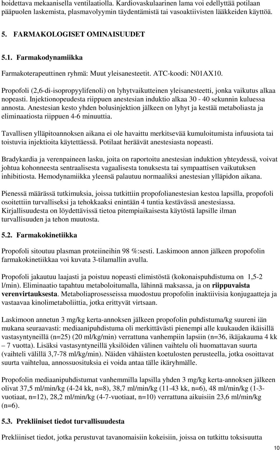 Propofoli (2,6-di-isopropyylifenoli) on lyhytvaikutteinen yleisanesteetti, jonka vaikutus alkaa nopeasti. Injektionopeudesta riippuen anestesian induktio alkaa 30-40 sekunnin kuluessa annosta.