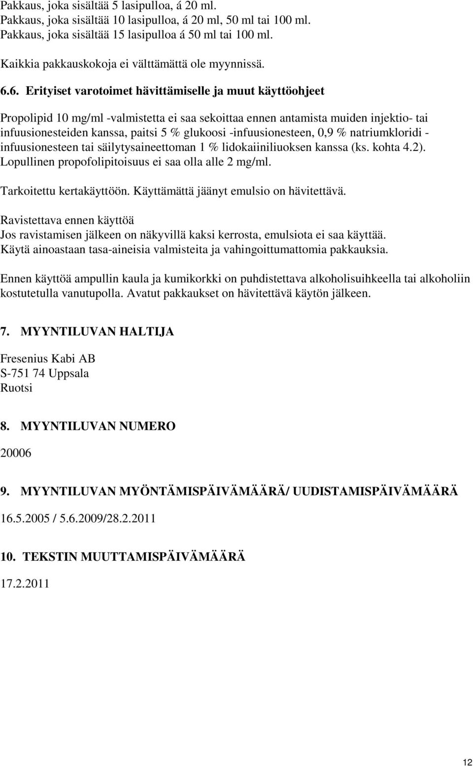 6. Erityiset varotoimet hävittämiselle ja muut käyttöohjeet Propolipid 10 mg/ml -valmistetta ei saa sekoittaa ennen antamista muiden injektio- tai infuusionesteiden kanssa, paitsi 5 % glukoosi