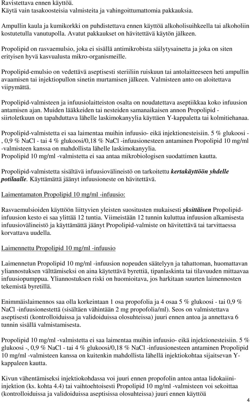 Propolipid on rasvaemulsio, joka ei sisällä antimikrobista säilytysainetta ja joka on siten erityisen hyvä kasvualusta mikro-organismeille.