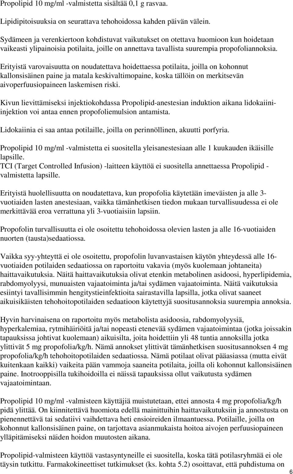 Erityistä varovaisuutta on noudatettava hoidettaessa potilaita, joilla on kohonnut kallonsisäinen paine ja matala keskivaltimopaine, koska tällöin on merkitsevän aivoperfuusiopaineen laskemisen riski.