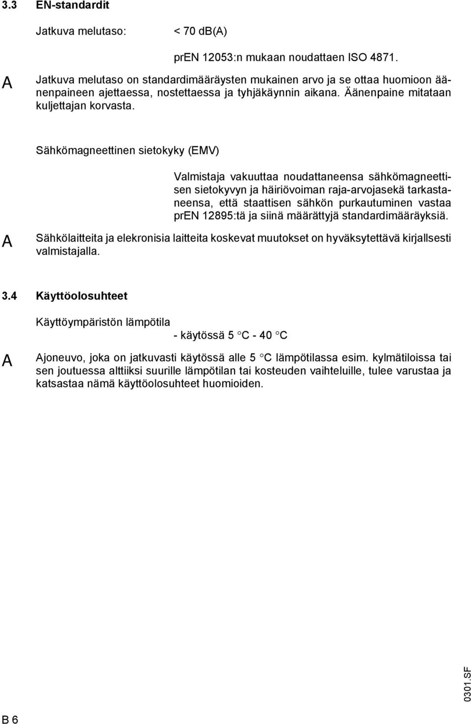 Sähköagneettinen sietokyky (EMV) Valistaja vakuuttaa noudattaneensa sähköagneettisen sietokyvyn ja häiriövoian raja-arvojasekä tarkastaneensa, että staattisen sähkön purkautuinen vastaa pren 12895:tä