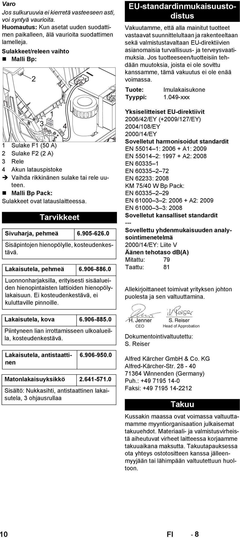 Tarvikkeet Sivuharja, pehmeä 6.905-626.0 Sisäpintojen hienopölylle, kosteudenkestävä. Lakaisutela, pehmeä 6.906-886.