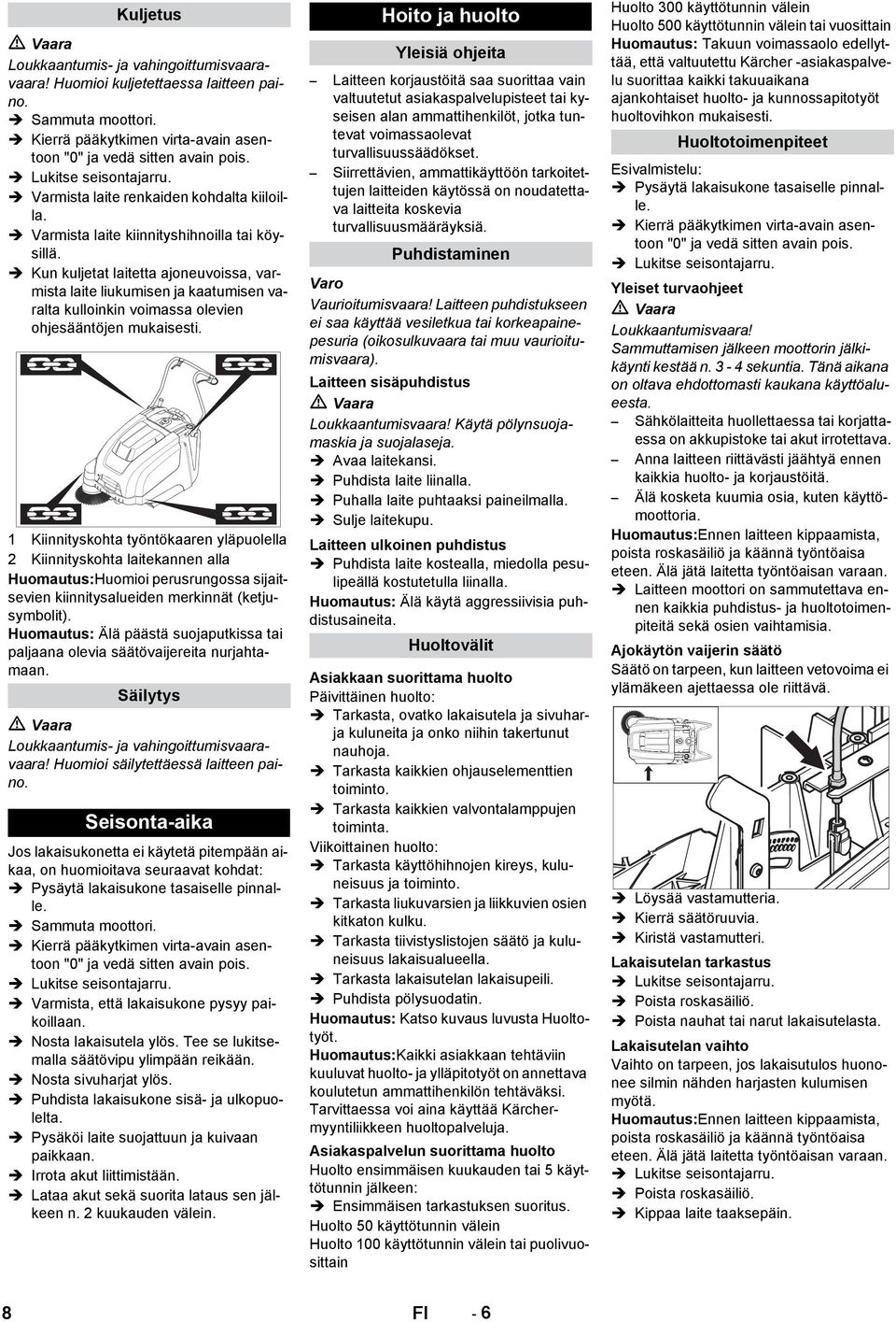 Kun kuljetat laitetta ajoneuvoissa, varmista laite liukumisen ja kaatumisen varalta kulloinkin voimassa olevien ohjesääntöjen mukaisesti.