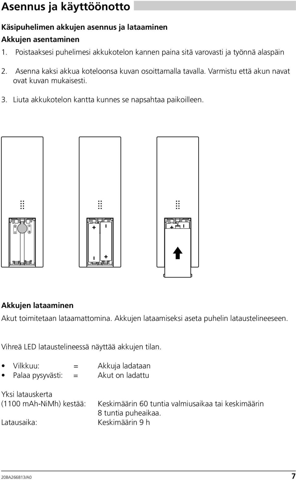 Akkujen lataaminen Akut toimitetaan lataamattomina. Akkujen lataamiseksi aseta puhelin lataustelineeseen. Vihreä LED lataustelineessä näyttää akkujen tilan.