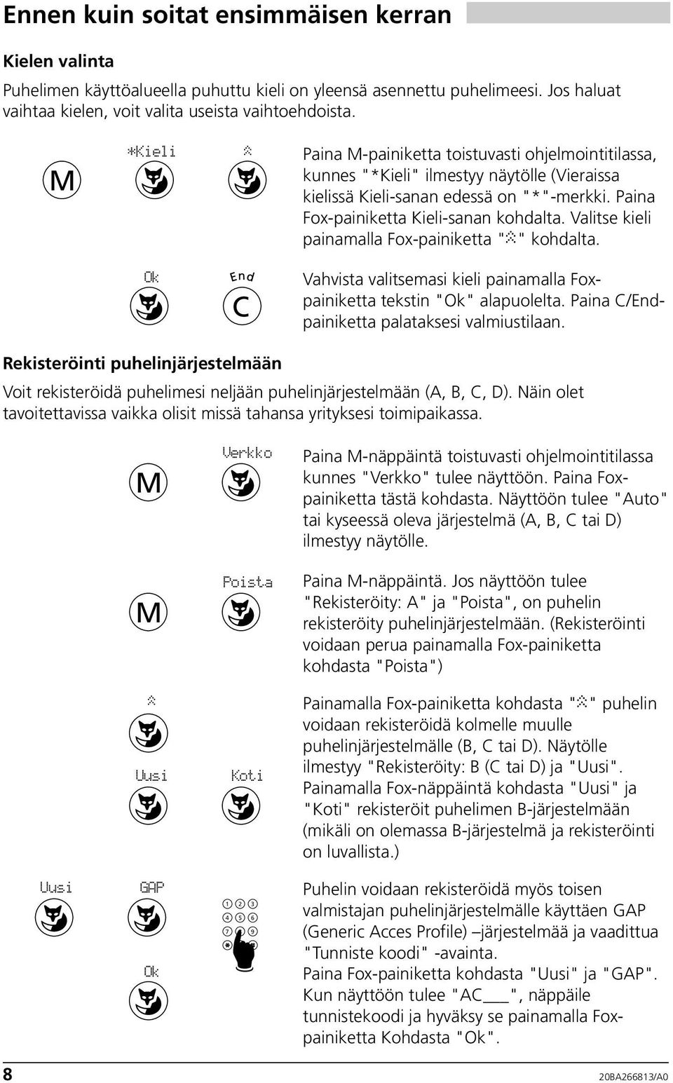 Valitse kieli painamalla Fox-painiketta " " kohdalta. C Vahvista valitsemasi kieli painamalla Foxpainiketta tekstin "" alapuolelta. Paina C/Endpainiketta palataksesi valmiustilaan.