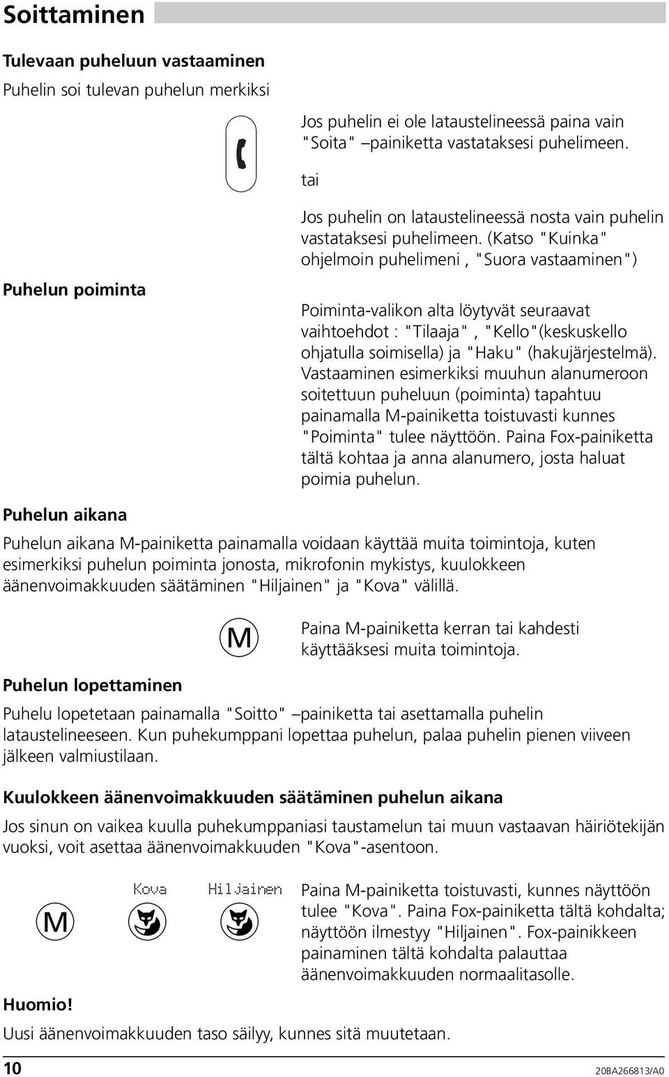 (Katso "Kuinka" ohjelmoin puhelimeni, "Suora vastaaminen") Poiminta-valikon alta löytyvät seuraavat vaihtoehdot : "Tilaaja", "Kello"(keskuskello ohjatulla soimisella) ja "Haku" (hakujärjestelmä).