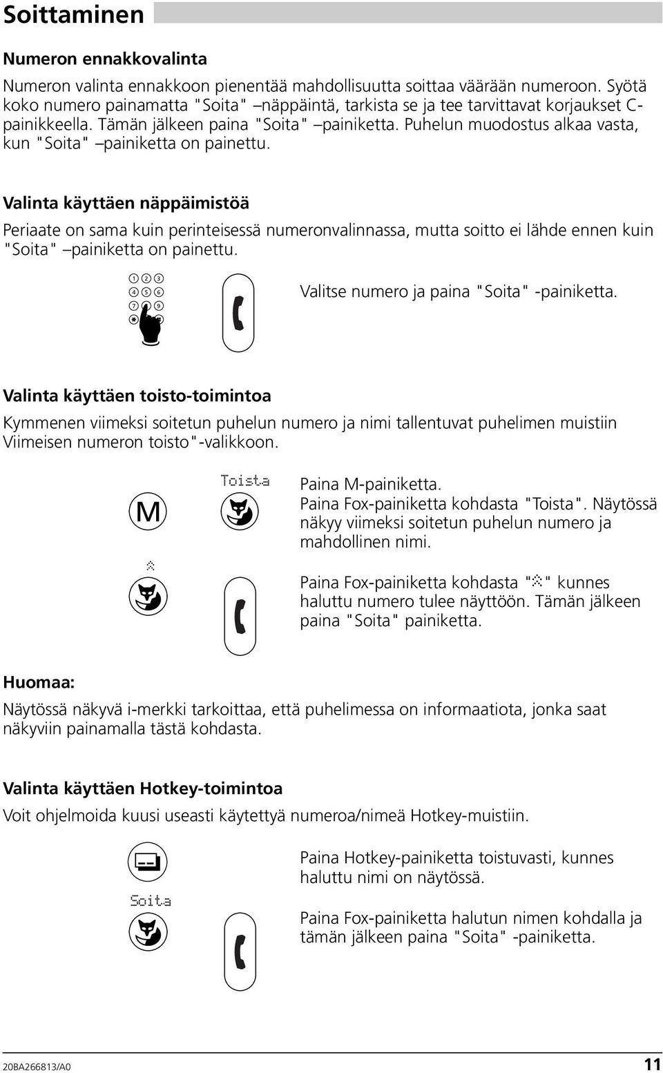 Puhelun muodostus alkaa vasta, kun "Soita" painiketta on painettu.