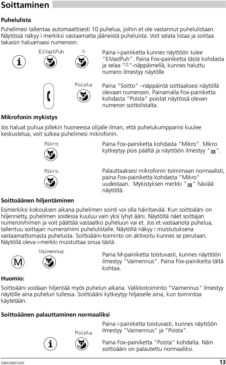 Paina Fox-painiketta tästä kohdasta ja selaa " "-näppäimellä, kunnes haluttu numero ilmestyy näytölle Poista Paina "Soitto" näppäintä soittaaksesi näytöllä olevaan numeroon.