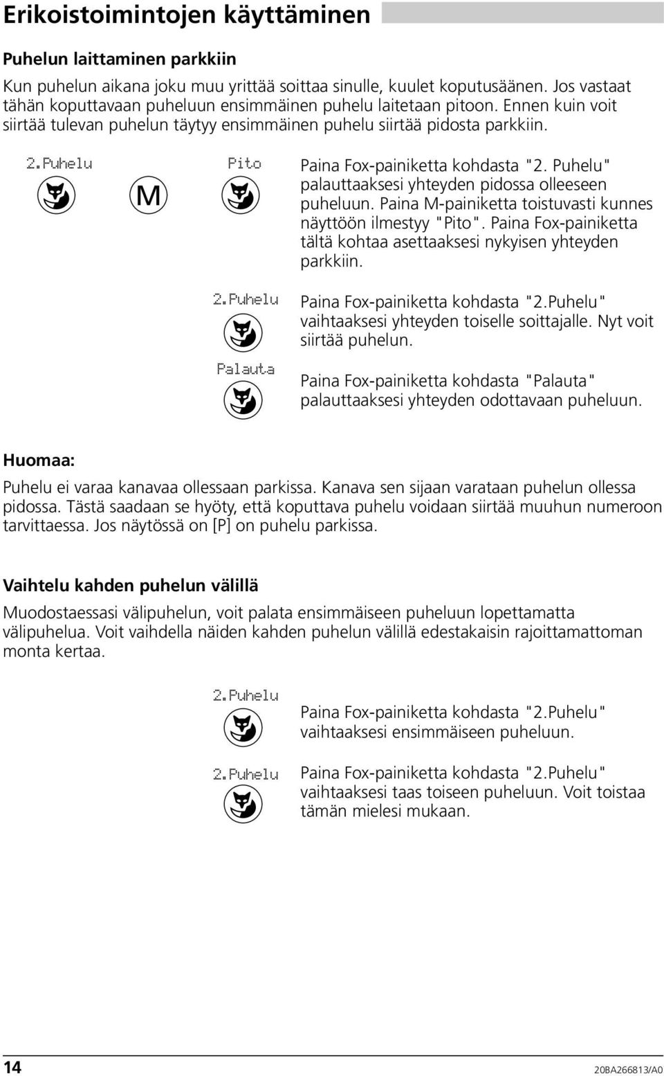 Puhelu Pito Paina Fox-painiketta kohdasta "2. Puhelu" palauttaaksesi yhteyden pidossa olleeseen puheluun. Paina -painiketta toistuvasti kunnes näyttöön ilmestyy "Pito".