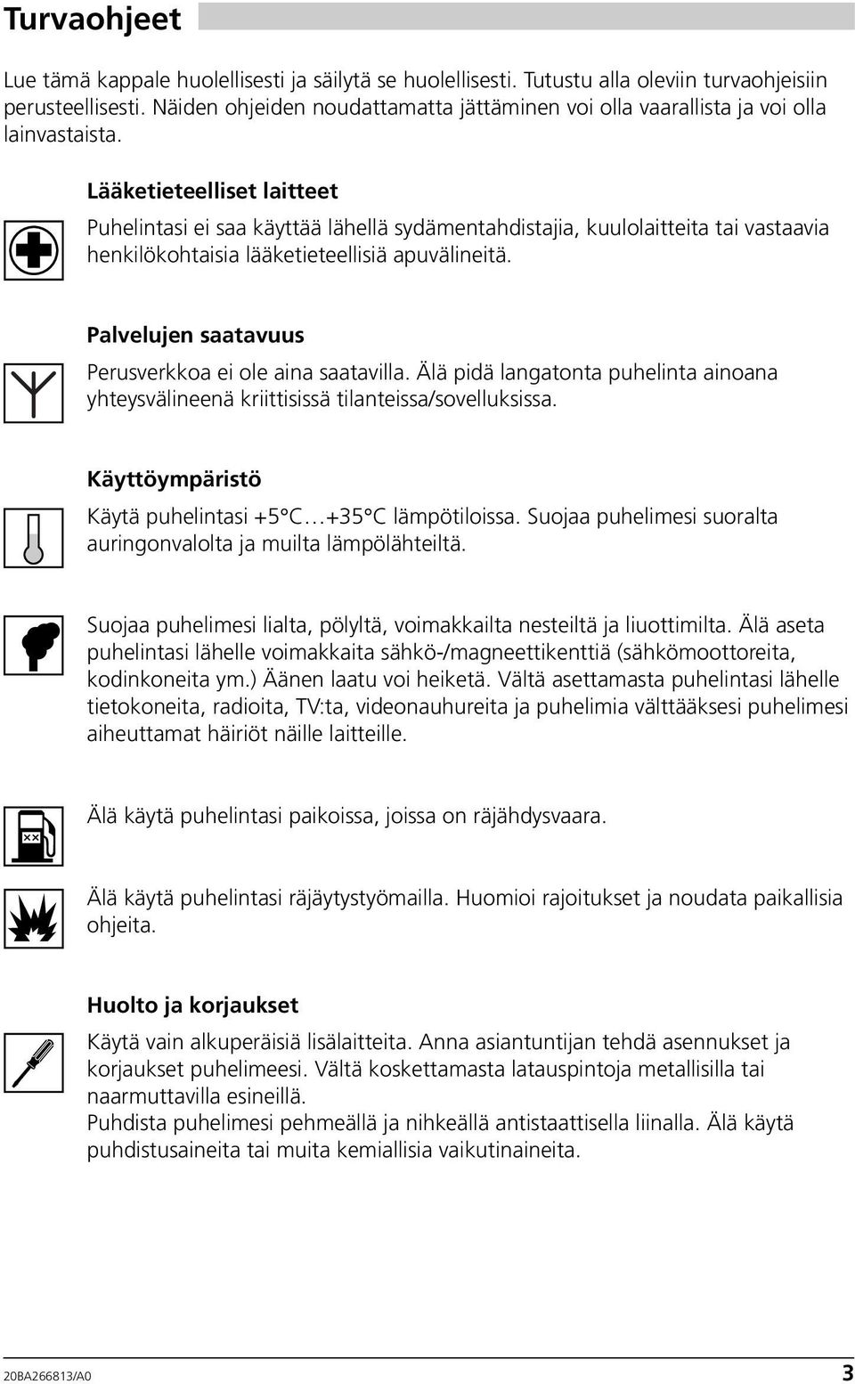 Lääketieteelliset laitteet Puhelintasi ei saa käyttää lähellä sydämentahdistajia, kuulolaitteita tai vastaavia henkilökohtaisia lääketieteellisiä apuvälineitä.