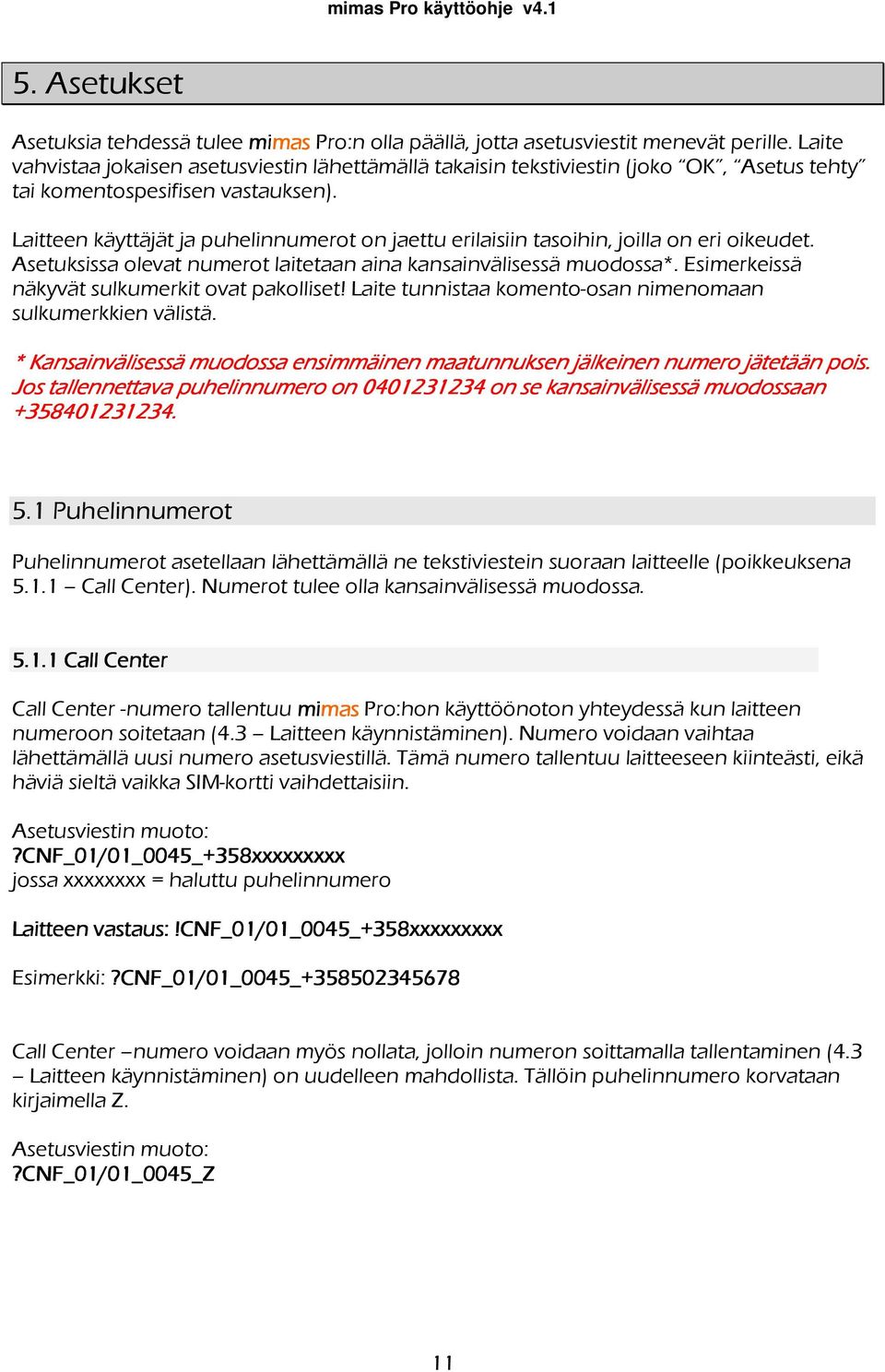 Laitteen käyttäjät ja puhelinnumerot on jaettu erilaisiin tasoihin, joilla on eri oikeudet. Asetuksissa olevat numerot laitetaan aina kansainvälisessä muodossa*.