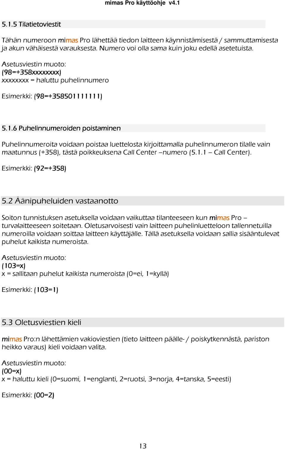 11111) 5.1.6 Puhelinnumeroiden poistaminen Puhelinnumeroita voidaan poistaa luettelosta kirjoittamalla puhelinnumeron tilalle vain maatunnus (+358), tästä poikkeuksena Call Center numero (5.1.1 Call Center).