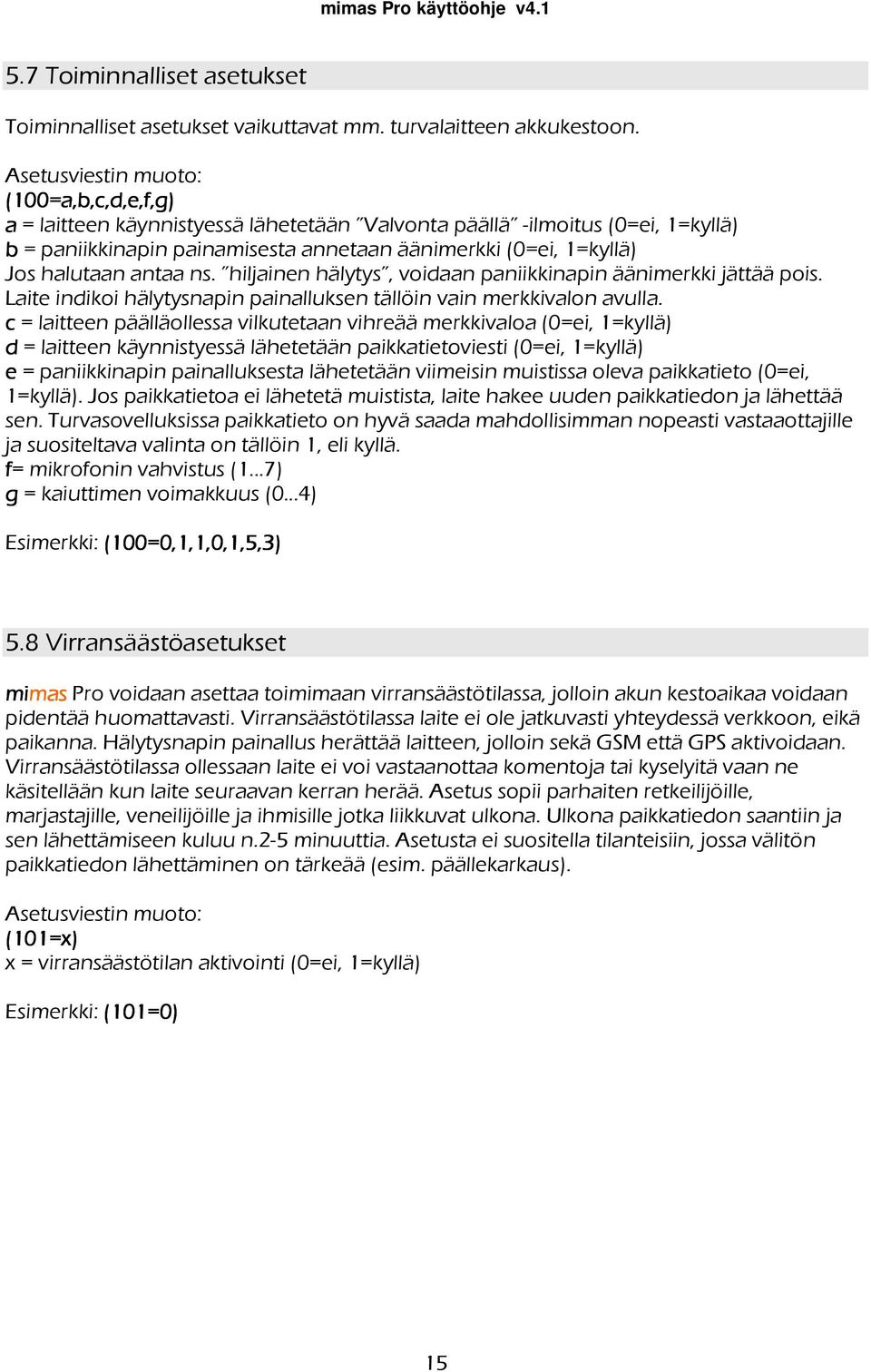 hiljainen hälytys, voidaan paniikkinapin äänimerkki jättää pois. Laite indikoi hälytysnapin painalluksen tällöin vain merkkivalon avulla.