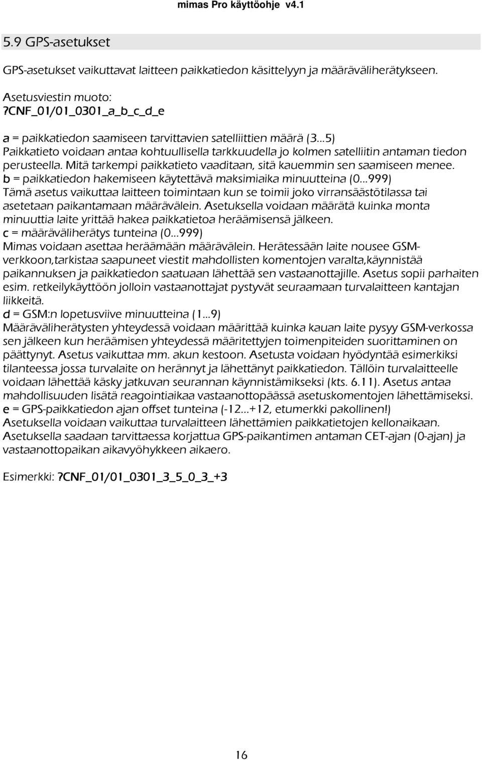 b = paikkatiedon hakemiseen käytettävä maksimiaika minuutteina (0...999) Tämä asetus vaikuttaa laitteen toimintaan kun se toimii joko virransäästötilassa tai asetetaan paikantamaan määrävälein.