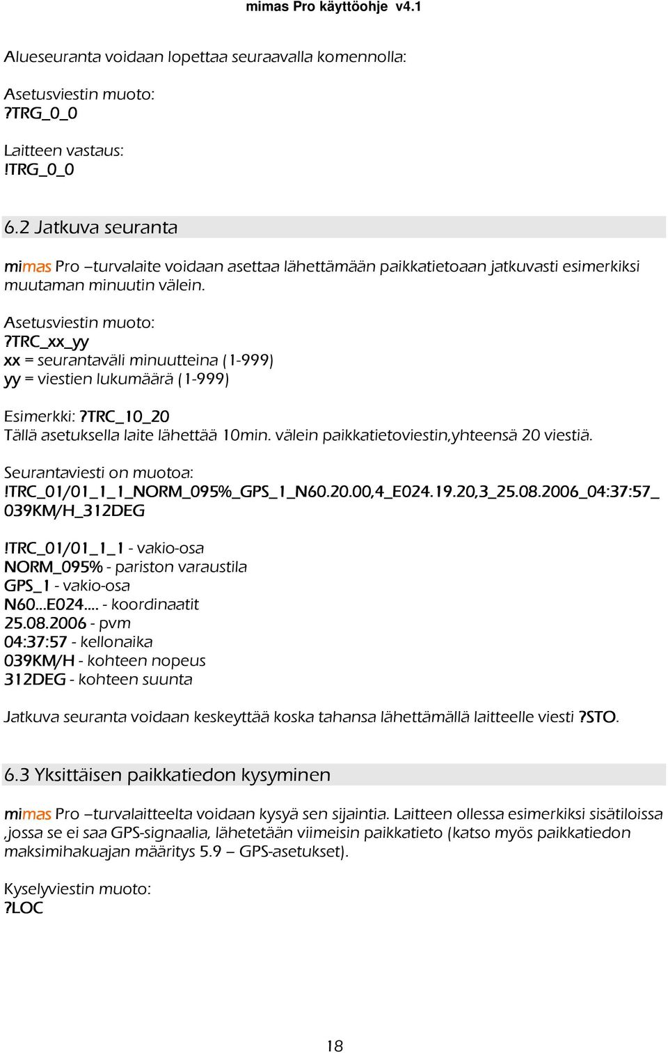 ?trc_xx_yy xx = seurantaväli minuutteina (1-999) yy = viestien lukumäärä (1-999) Esimerkki:?TRC_10_20 Tällä asetuksella laite lähettää 10min. välein paikkatietoviestin,yhteensä 20 viestiä.