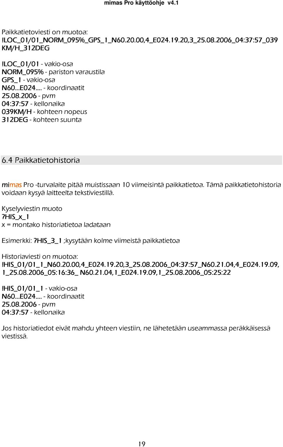 Tämä paikkatietohistoria voidaan kysyä laitteelta tekstiviestillä. Kyselyviestin muoto?his_x_1 x = montako historiatietoa ladataan Esimerkki:?