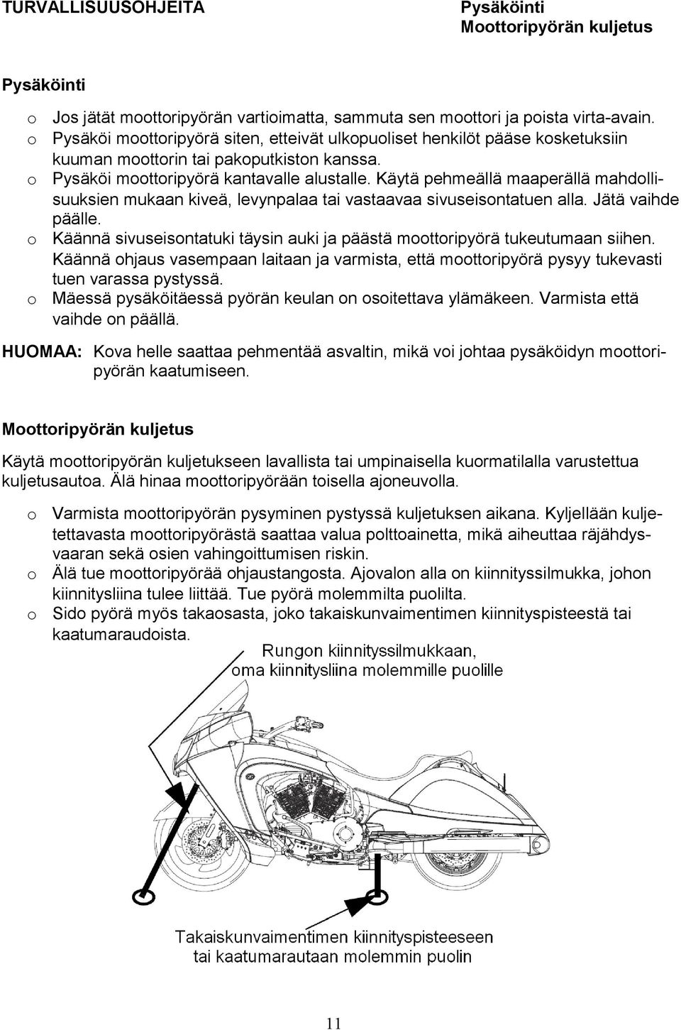 Käytä pehmeällä maaperällä mahdollisuuksien mukaan kiveä, levynpalaa tai vastaavaa sivuseisontatuen alla. Jätä vaihde päälle.