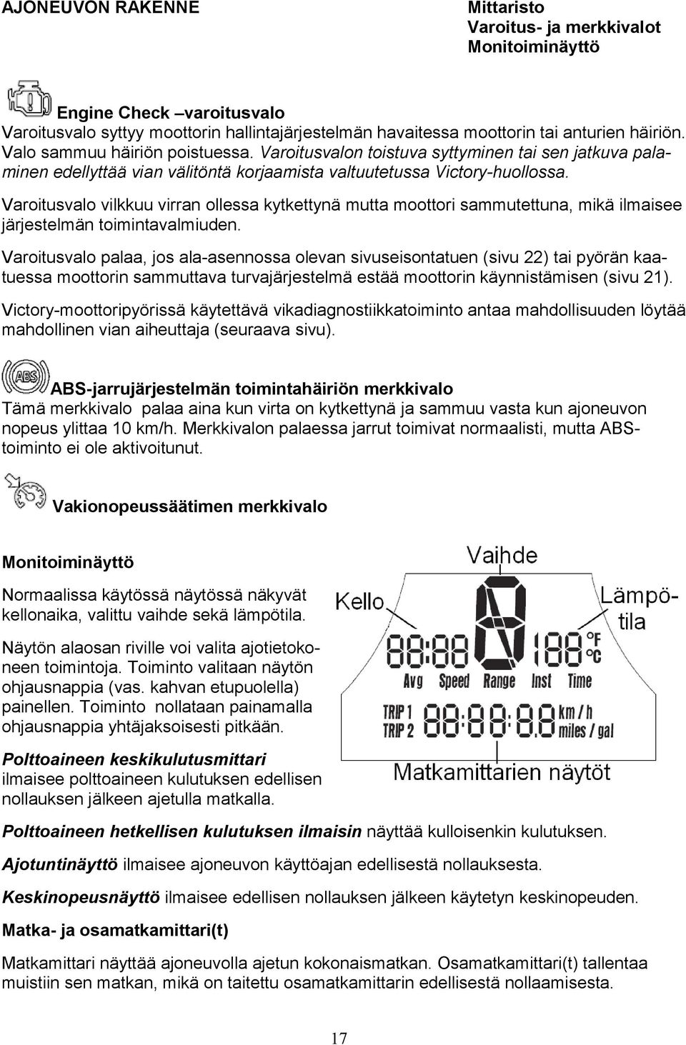 Varoitusvalo vilkkuu virran ollessa kytkettynä mutta moottori sammutettuna, mikä ilmaisee järjestelmän toimintavalmiuden.