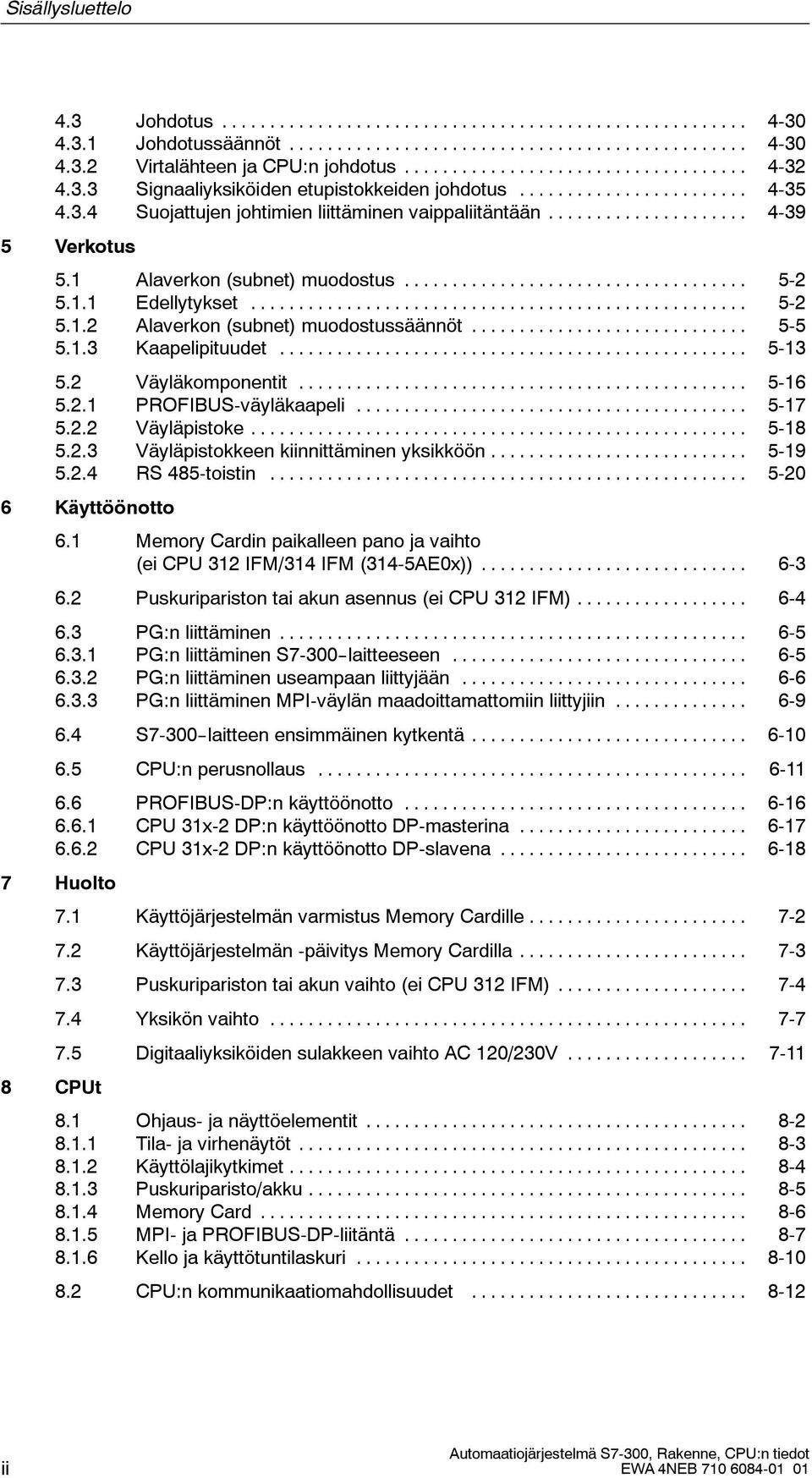 .. 5-17 5.2.2 Väyläpistoke... 5-18 5.2.3 Väyläpistokkeen kiinnittäminen yksikköön... 5-19 5.2.4 R 485-toistin... 5-20 6 Käyttöönotto 6.