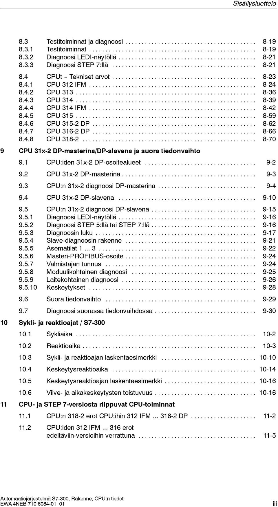 .. 8-70 9 CPU 31x-2 DP-masterina/DP-slavena ja suora tiedonvaihto 9.1 CPU:iden 31x-2 DP-osoitealueet... 9-2 9.2 CPU 31x-2 DP-masterina... 9-3 9.3 CPU:n 31x-2 diagnoosi DP-masterina... 9-4 9.