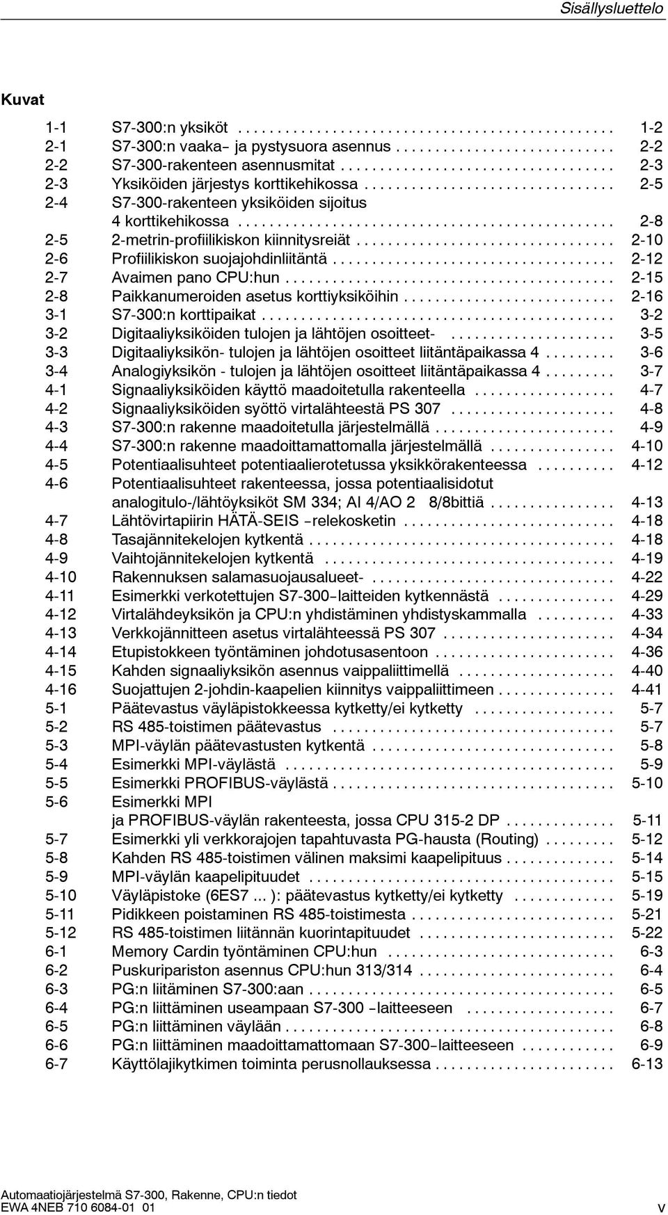 .. 2-15 2-8 Paikkanumeroiden asetus korttiyksiköihin... 2-16 3-1 7-300:n korttipaikat... 3-2 3-2 Digitaaliyksiköiden tulojen ja lähtöjen osoitteet-.