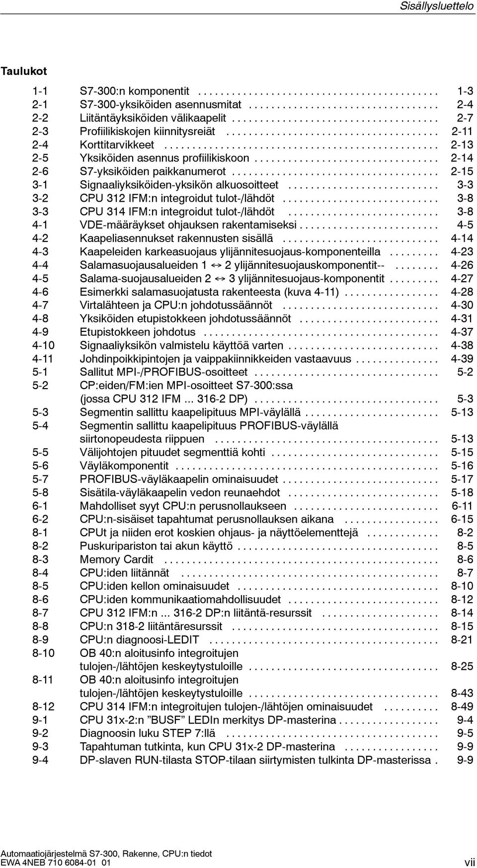 .. 3-3 3-2 CPU 312 IFM:n integroidut tulot-/lähdöt... 3-8 3-3 CPU 314 IFM:n integroidut tulot-/lähdöt... 3-8 4-1 VDE-määräykset ohjauksen rakentamiseksi... 4-5 4-2 Kaapeliasennukset rakennusten sisällä.