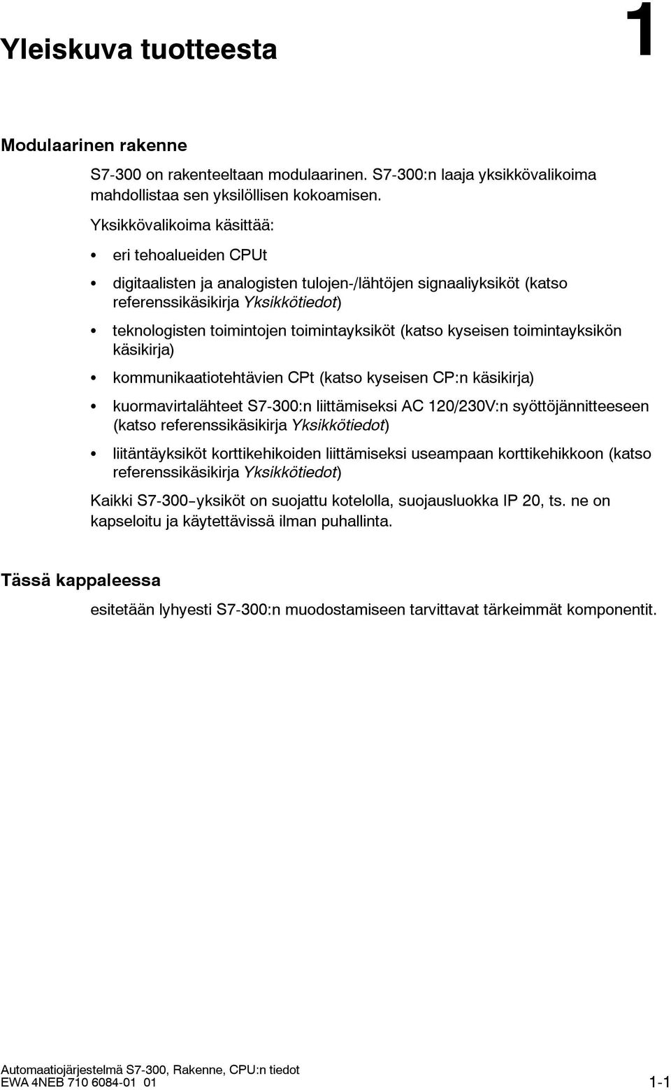 (katso kyseisen toimintayksikön käsikirja) kommunikaatiotehtävien CPt (katso kyseisen CP:n käsikirja) kuormavirtalähteet 7-300:n liittämiseksi AC 120/230V:n syöttöjännitteeseen (katso