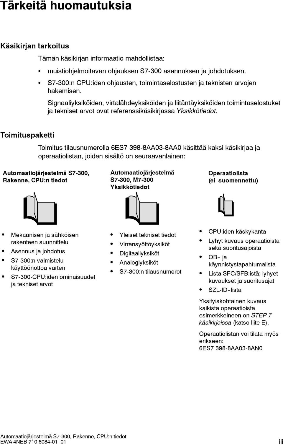 ignaaliyksiköiden, virtalähdeyksiköiden ja liitäntäyksiköiden toimintaselostuket ja tekniset arvot ovat referenssikäsikirjassa Yksikkötiedot.