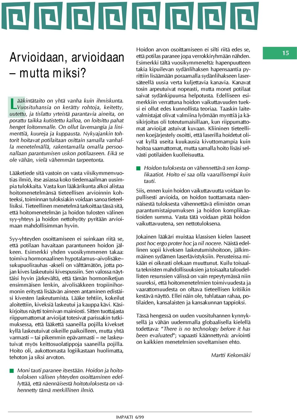 O ollut lavemagia ja liimettiä, kuureja ja kuppausta. Nykyajaki tohtorit hoitavat potilaitaa osittai samalla vahalla meetelmällä, raketamalla omalla persooallaa paratumise usko potilaasee.