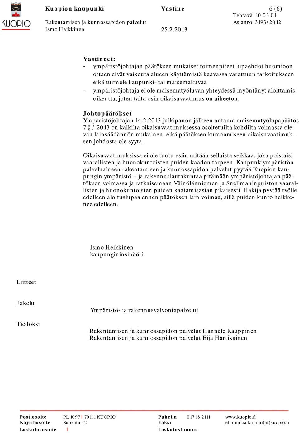 2013 julkipanon jälkeen antama maisematyölupapäätös 7 / 2013 on kaikilta oikaisuvaatimuksessa osoitetuilta kohdilta voimassa olevan lainsäädännön mukainen, eikä päätöksen kumoamiseen