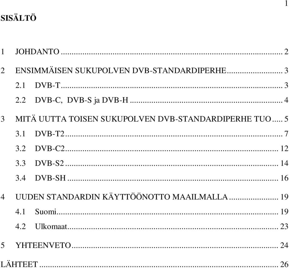 .. 4 3 MITÄ UUTTA TOISEN SUKUPOLVEN DVB-STANDARDIPERHE TUO... 5 3.1 DVB-T2... 7 3.2 DVB-C2.