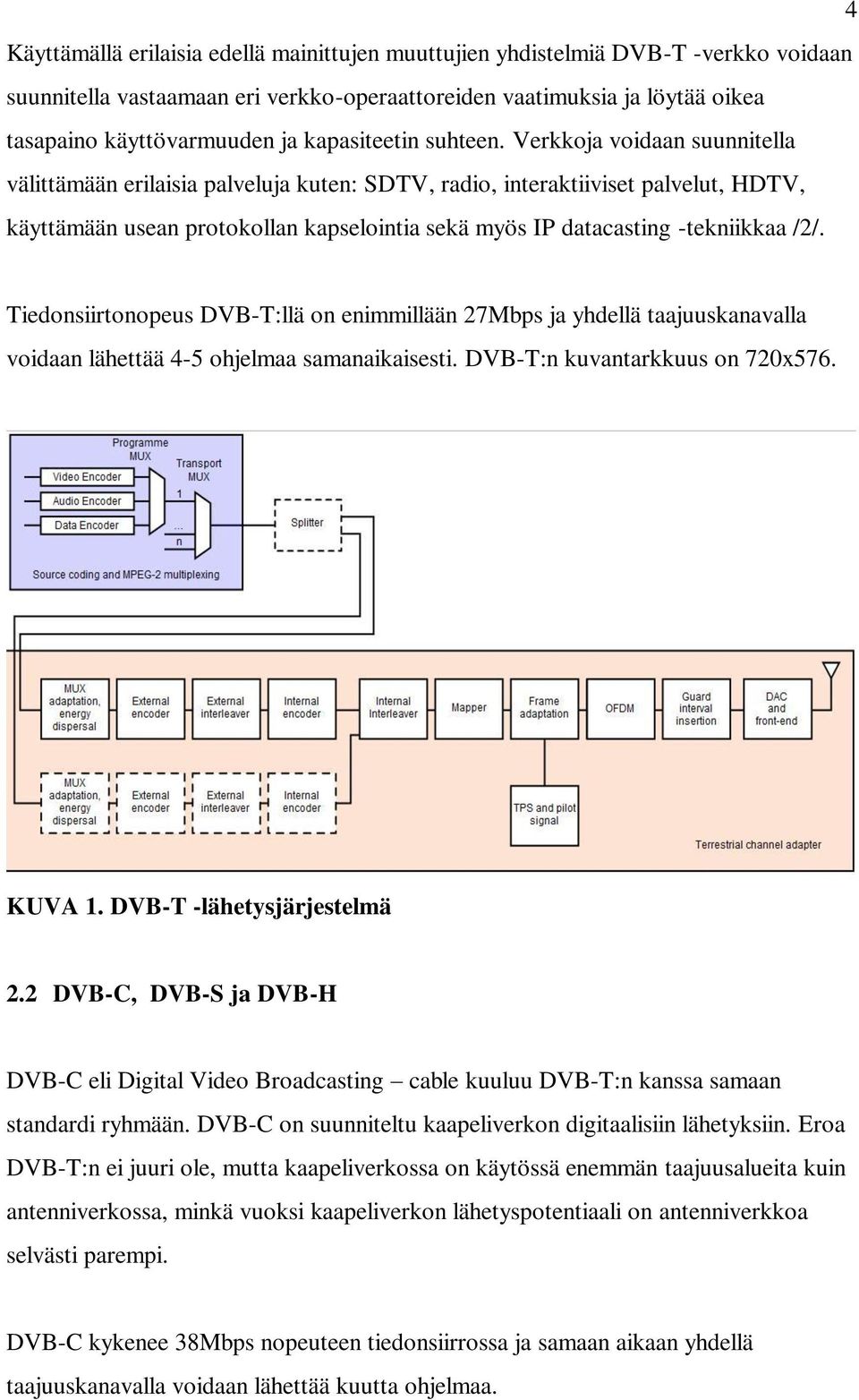 Verkkoja voidaan suunnitella välittämään erilaisia palveluja kuten: SDTV, radio, interaktiiviset palvelut, HDTV, käyttämään usean protokollan kapselointia sekä myös IP datacasting -tekniikkaa /2/.