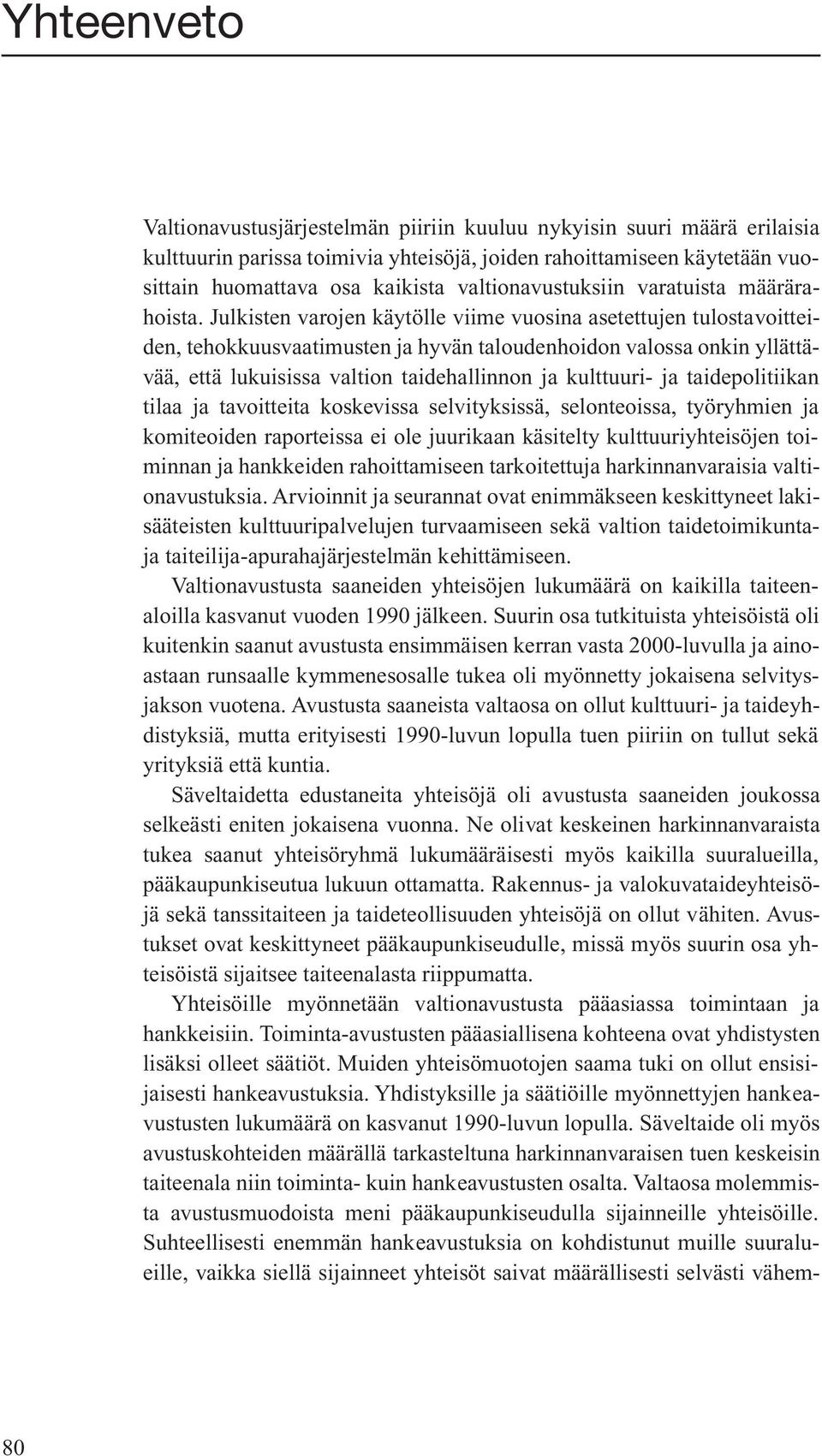 Julkisten varojen käytölle viime vuosina asetettujen tulostavoitteiden, tehokkuusvaatimusten ja hyvän taloudenhoidon valossa onkin yllättävää, että lukuisissa valtion taidehallinnon ja kulttuuri- ja