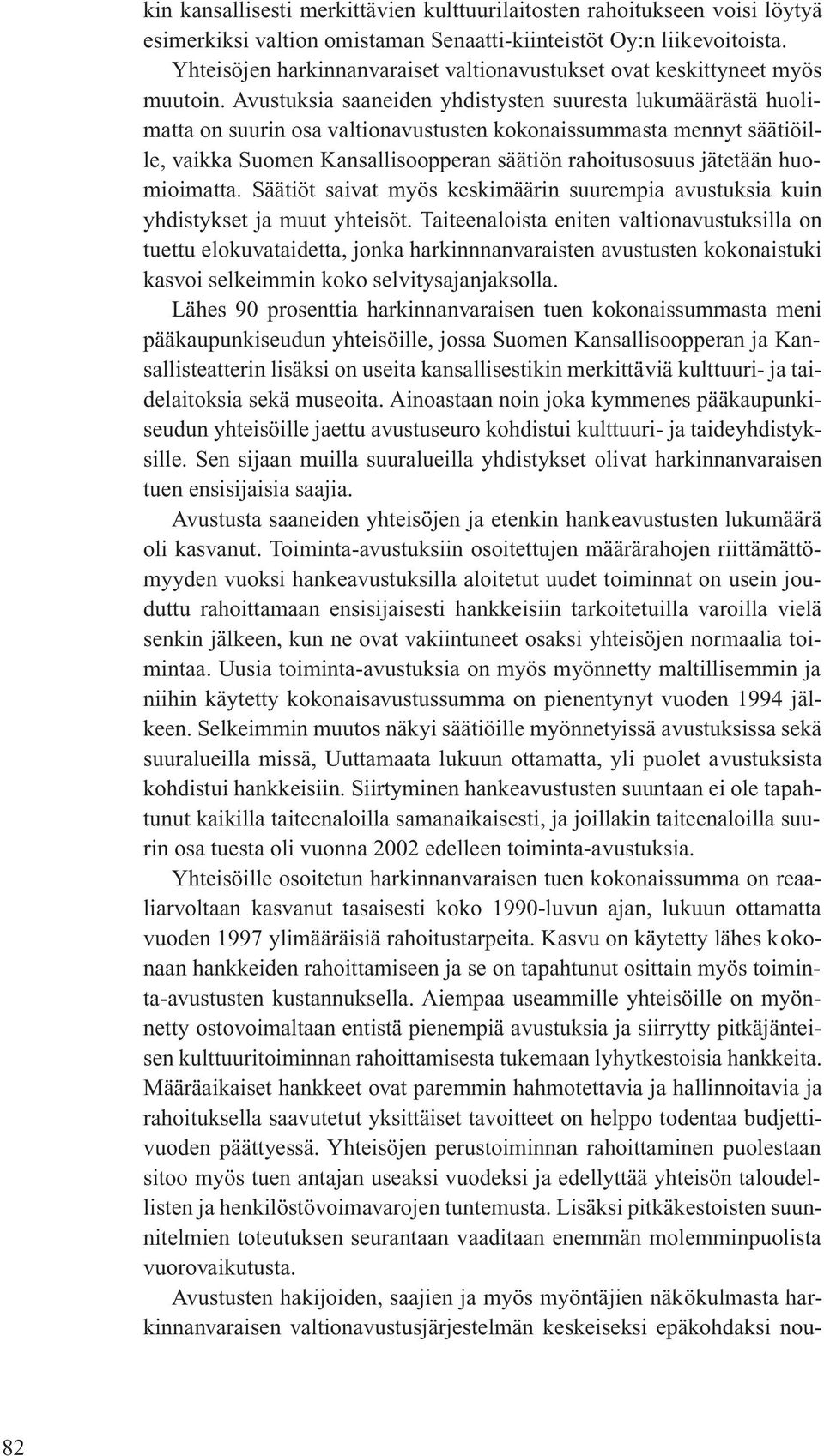 Avustuksia saaneiden yhdistysten suuresta lukumäärästä huolimatta on suurin osa valtionavustusten kokonaissummasta mennyt säätiöille, vaikka Suomen Kansallisoopperan säätiön rahoitusosuus jätetään