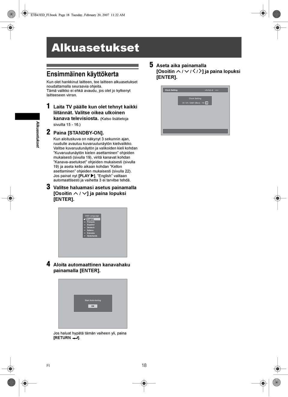 5 Aseta aika painamalla [Osoitin / / / ] ja paina lopuksi Clock Setting --/--/--(---) --:-- Clock Setting Alkuasetukset 1 Laita TV päälle kun olet tehnyt kaikki liitännät.