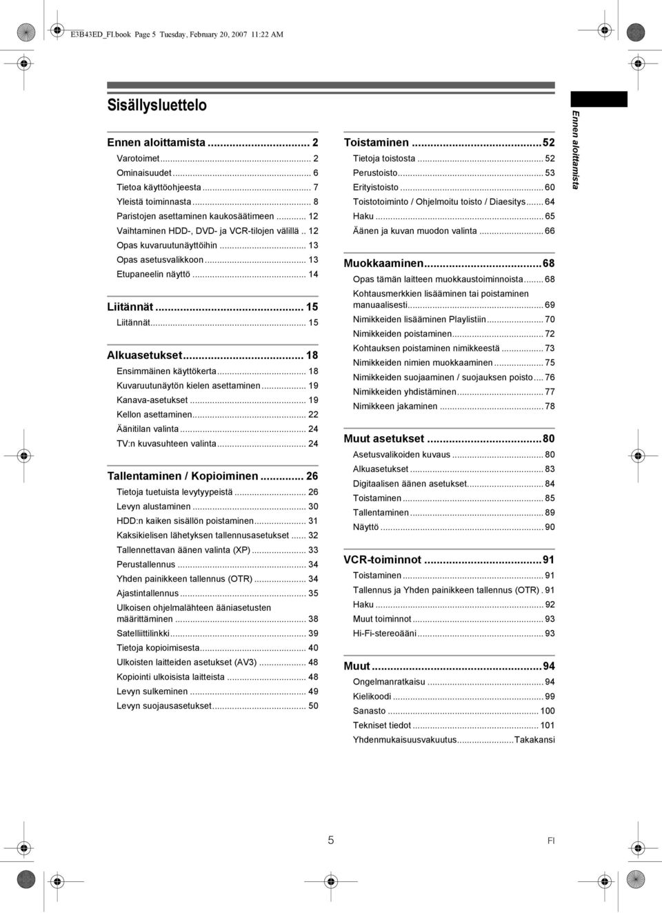 .. 15 Liitännät... 15 Alkuasetukset... 18 Ensimmäinen käyttökerta... 18 Kuvaruutunäytön kielen asettaminen... 19 Kanava-asetukset... 19 Kellon asettaminen... 22 Äänitilan valinta.