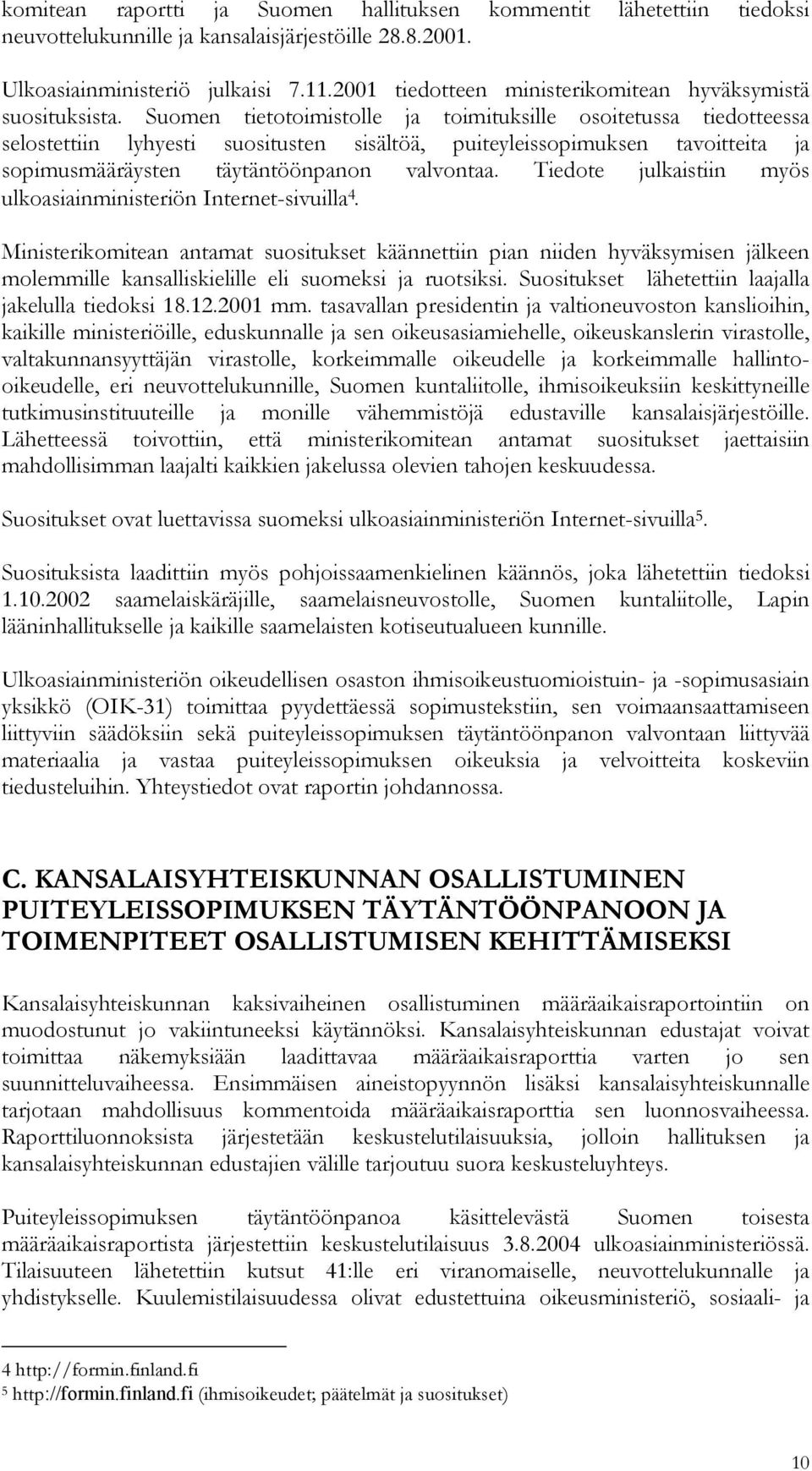 Suomen tietotoimistolle ja toimituksille osoitetussa tiedotteessa selostettiin lyhyesti suositusten sisältöä, puiteyleissopimuksen tavoitteita ja sopimusmääräysten täytäntöönpanon valvontaa.