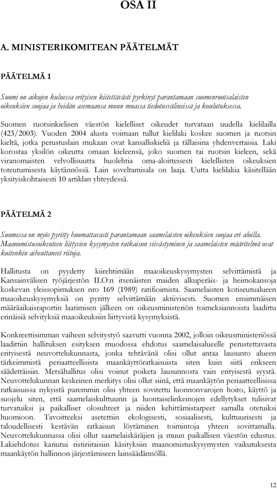 ja koulutuksessa. Suomen ruotsinkielisen väestön kielelliset oikeudet turvataan uudella kielilailla (423/2003).