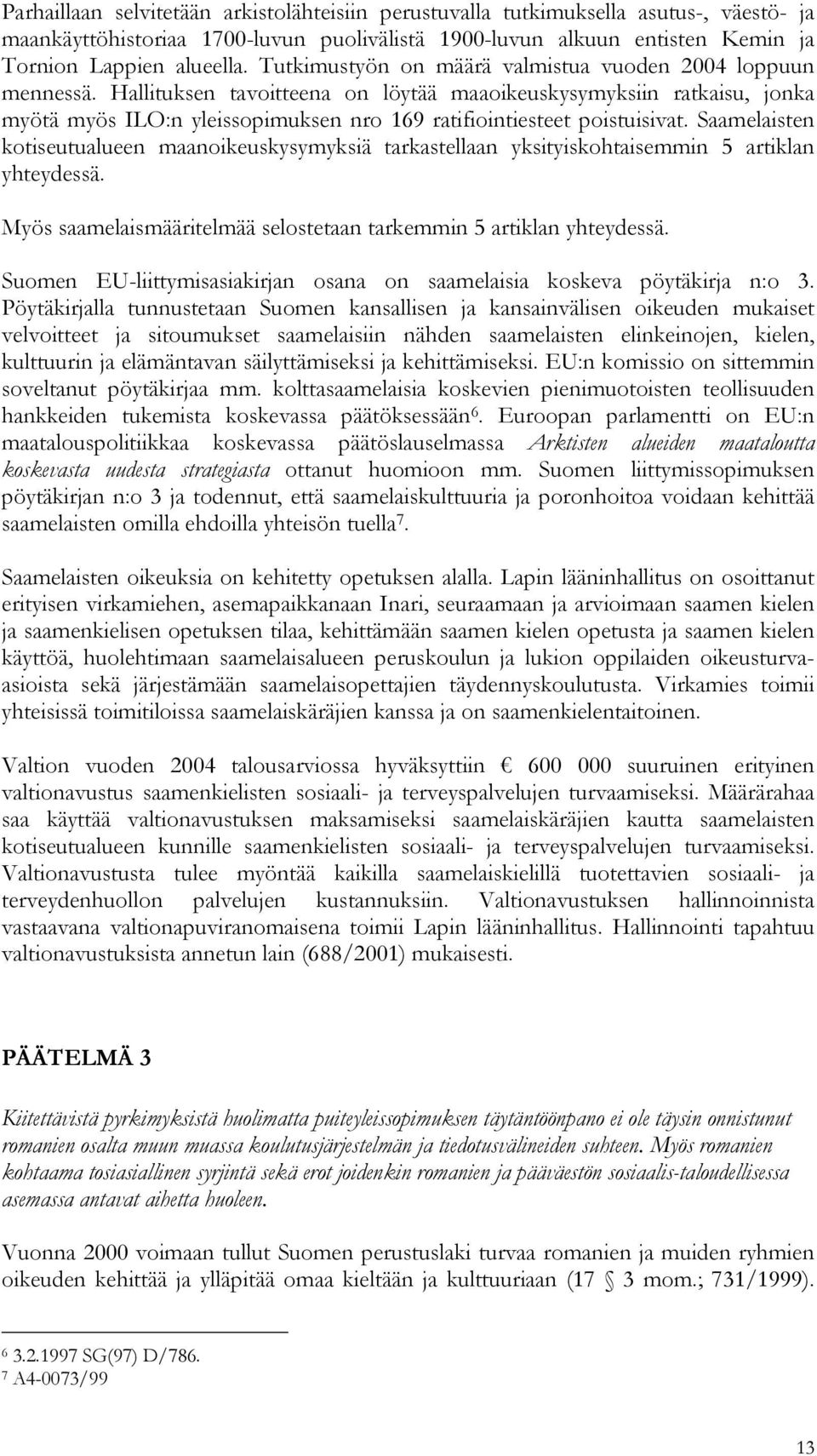 Hallituksen tavoitteena on löytää maaoikeuskysymyksiin ratkaisu, jonka myötä myös ILO:n yleissopimuksen nro 169 ratifiointiesteet poistuisivat.